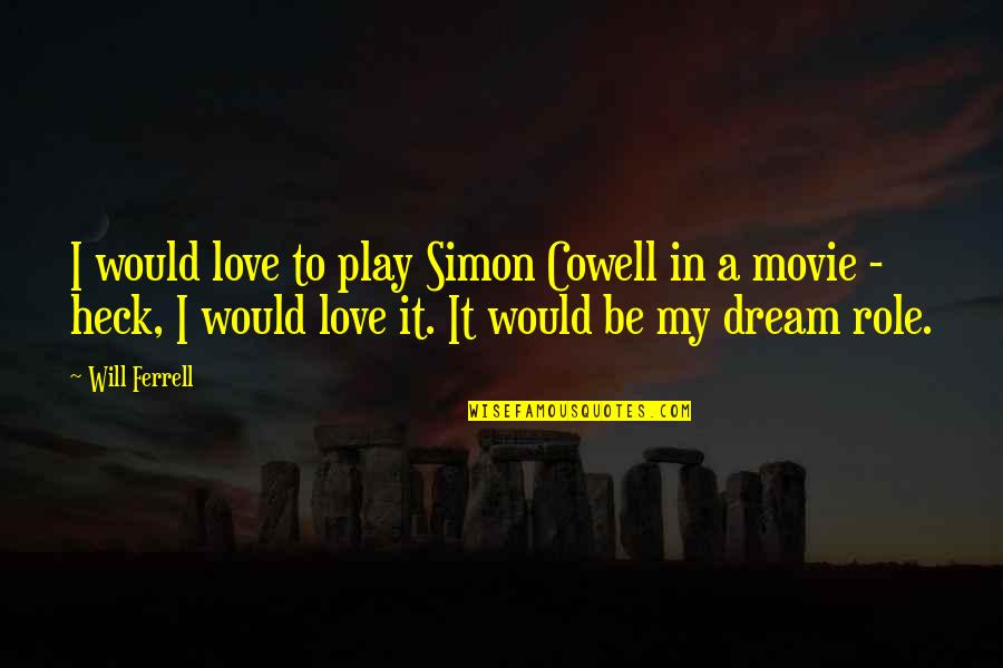 Up The Movie Love Quotes By Will Ferrell: I would love to play Simon Cowell in
