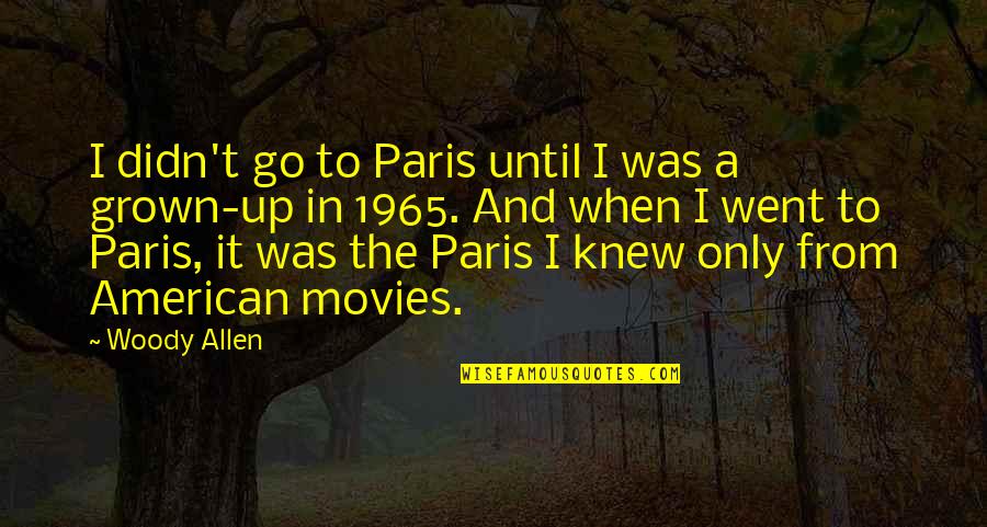 Up The Movie Quotes By Woody Allen: I didn't go to Paris until I was