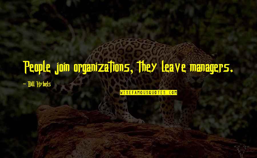 Up The Organization Quotes By Bill Hybels: People join organizations, they leave managers.