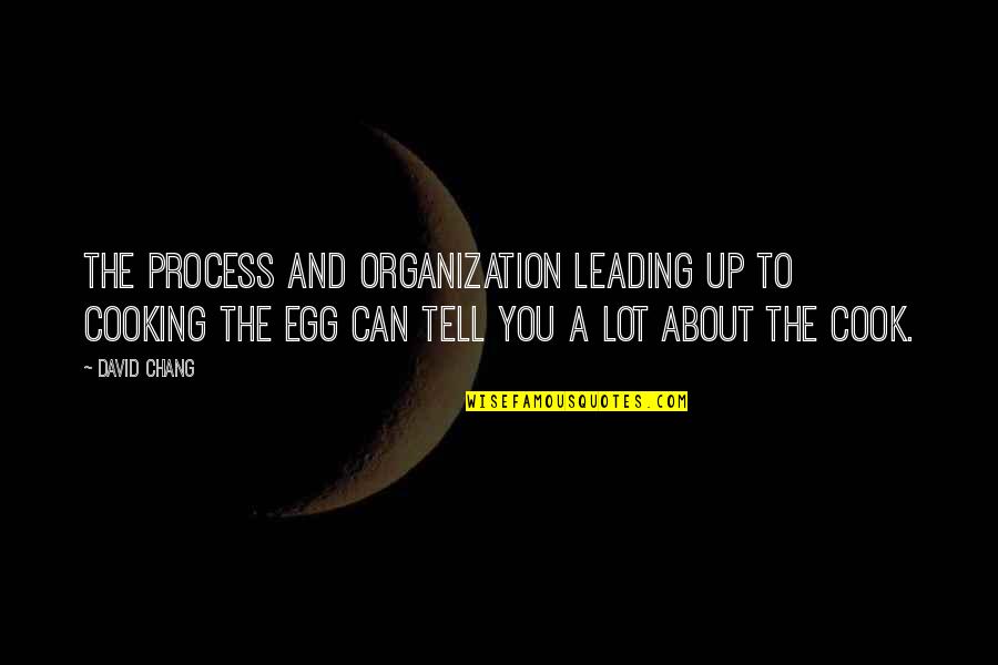 Up The Organization Quotes By David Chang: The process and organization leading up to cooking