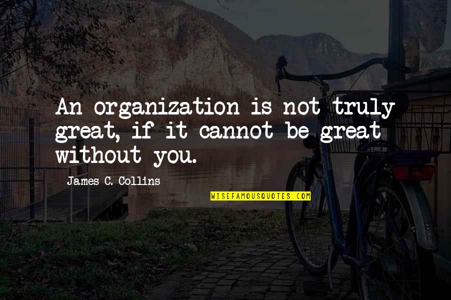 Up The Organization Quotes By James C. Collins: An organization is not truly great, if it