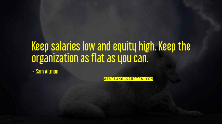 Up The Organization Quotes By Sam Altman: Keep salaries low and equity high. Keep the