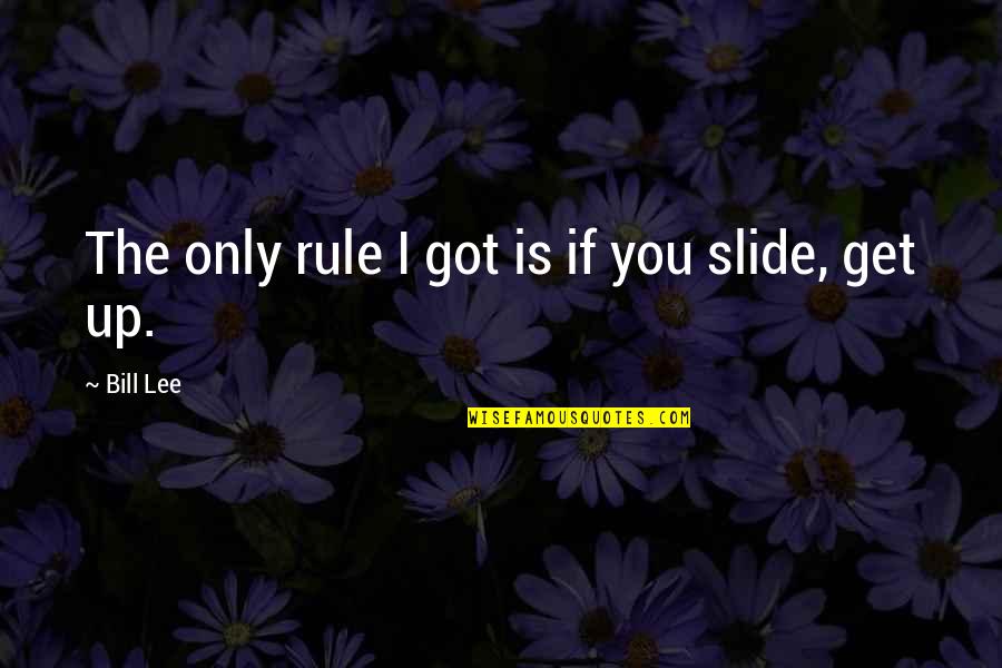 Up The Slide Quotes By Bill Lee: The only rule I got is if you