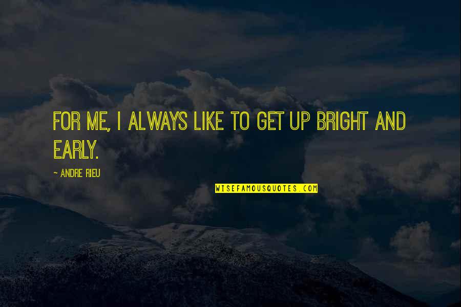 Up Too Early Quotes By Andre Rieu: For me, I always like to get up