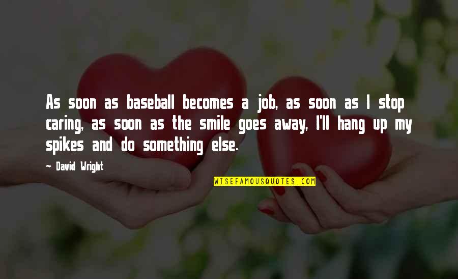 Up Up And Away Quotes By David Wright: As soon as baseball becomes a job, as