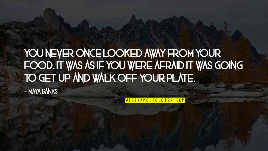 Up Up And Away Quotes By Maya Banks: You never once looked away from your food.