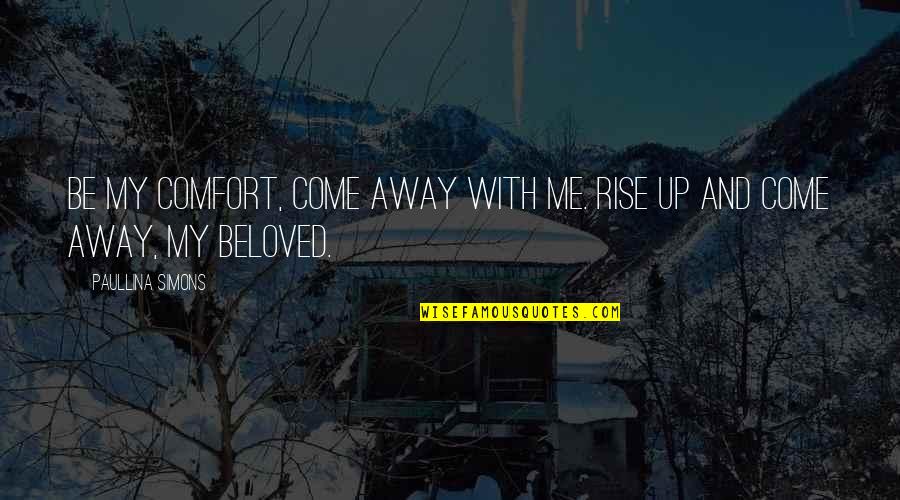 Up Up And Away Quotes By Paullina Simons: Be my comfort, come away with me. Rise