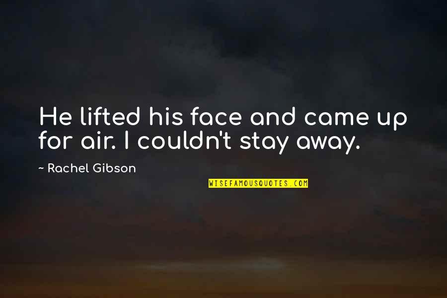 Up Up And Away Quotes By Rachel Gibson: He lifted his face and came up for