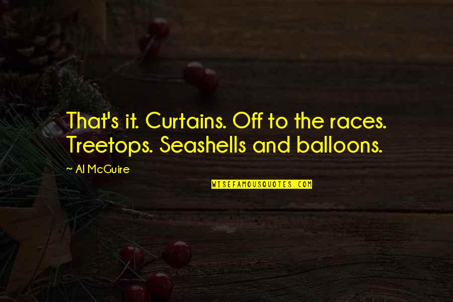 Up With Balloons Quotes By Al McGuire: That's it. Curtains. Off to the races. Treetops.