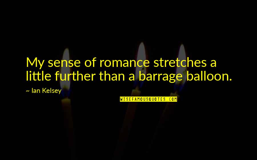 Up With Balloons Quotes By Ian Kelsey: My sense of romance stretches a little further
