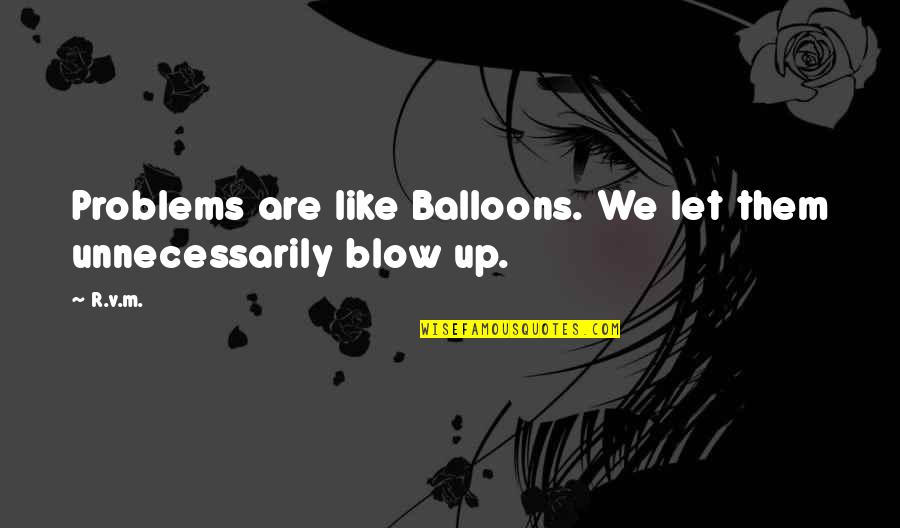 Up With Balloons Quotes By R.v.m.: Problems are like Balloons. We let them unnecessarily