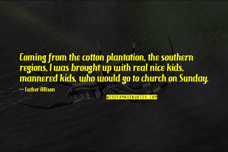 Up With Kids Quotes By Luther Allison: Coming from the cotton plantation, the southern regions,