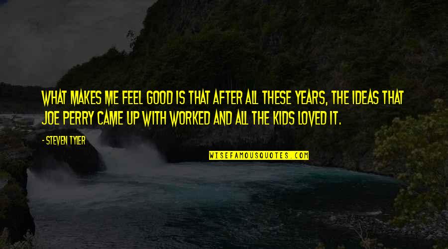 Up With Kids Quotes By Steven Tyler: What makes me feel good is that after