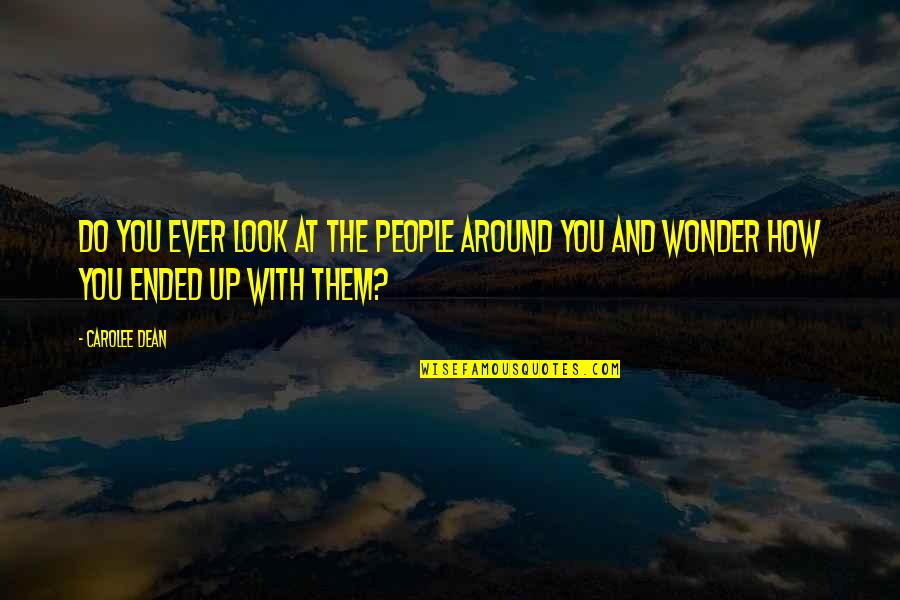 Up With People Quotes By Carolee Dean: Do you ever look at the people around