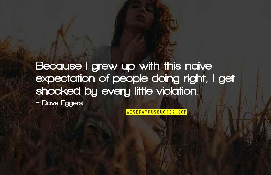 Up With People Quotes By Dave Eggers: Because I grew up with this naive expectation Up With People Quotes By Dave Eggers: Because I grew up with this naive expectation