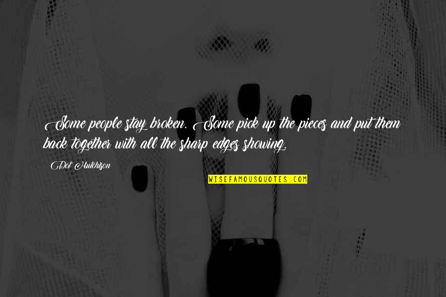 Up With People Quotes By Dot Hutchison: Some people stay broken. Some pick up the Up With People Quotes By Dot Hutchison: Some people stay broken. Some pick up the
