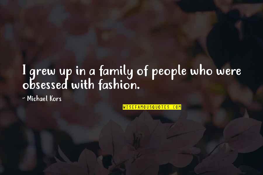 Up With People Quotes By Michael Kors: I grew up in a family of people