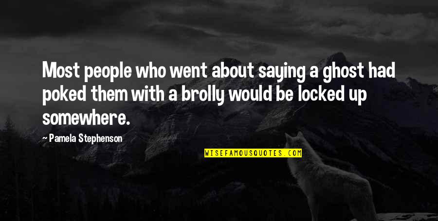 Up With People Quotes By Pamela Stephenson: Most people who went about saying a ghost Up With People Quotes By Pamela Stephenson: Most people who went about saying a ghost