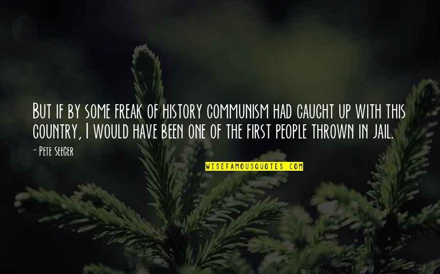 Up With People Quotes By Pete Seeger: But if by some freak of history communism Up With People Quotes By Pete Seeger: But if by some freak of history communism
