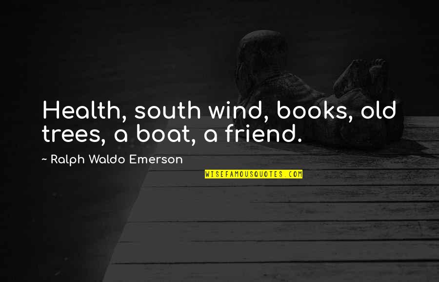 Up With Trees Quotes By Ralph Waldo Emerson: Health, south wind, books, old trees, a boat,