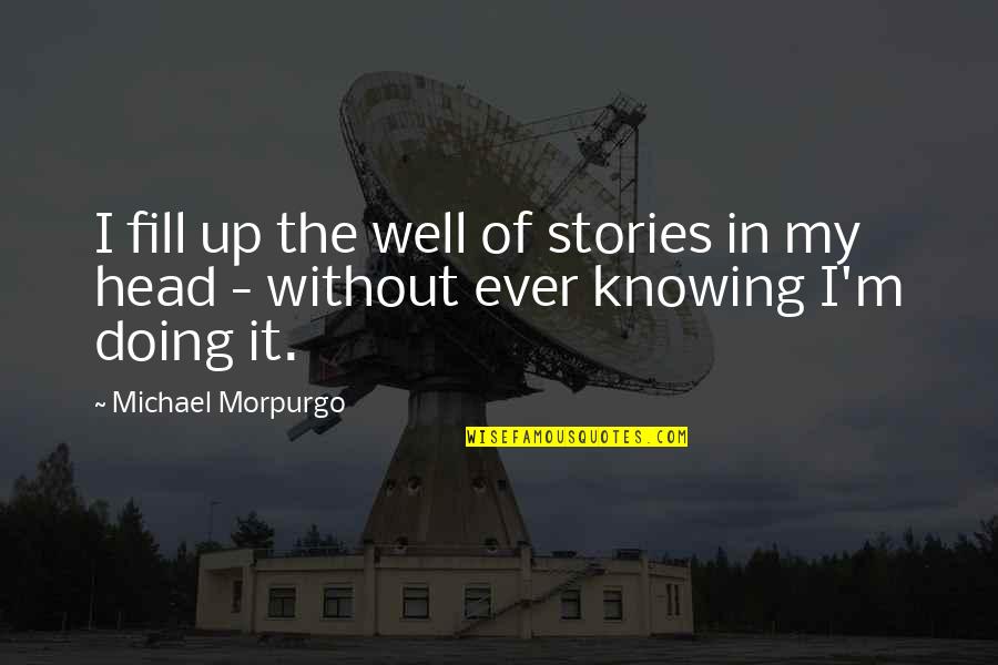 Up Without Quotes By Michael Morpurgo: I fill up the well of stories in