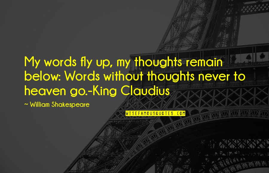 Up Without Quotes By William Shakespeare: My words fly up, my thoughts remain below: