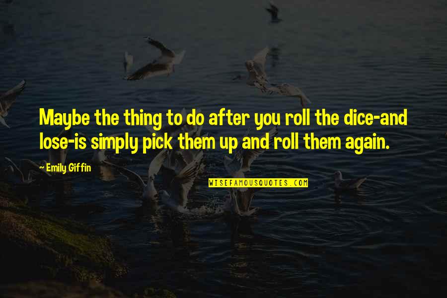 Up You Quotes By Emily Giffin: Maybe the thing to do after you roll Up You Quotes By Emily Giffin: Maybe the thing to do after you roll