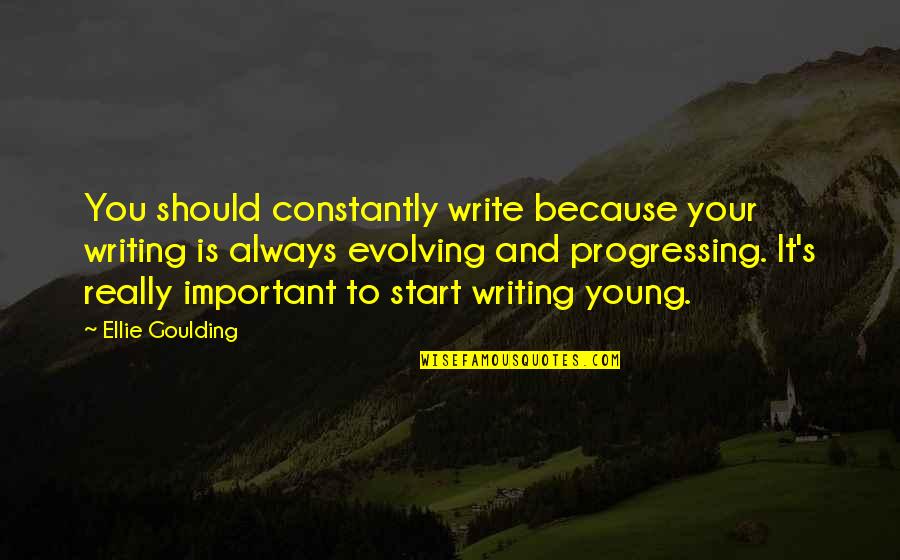 Up Young Ellie Quotes By Ellie Goulding: You should constantly write because your writing is