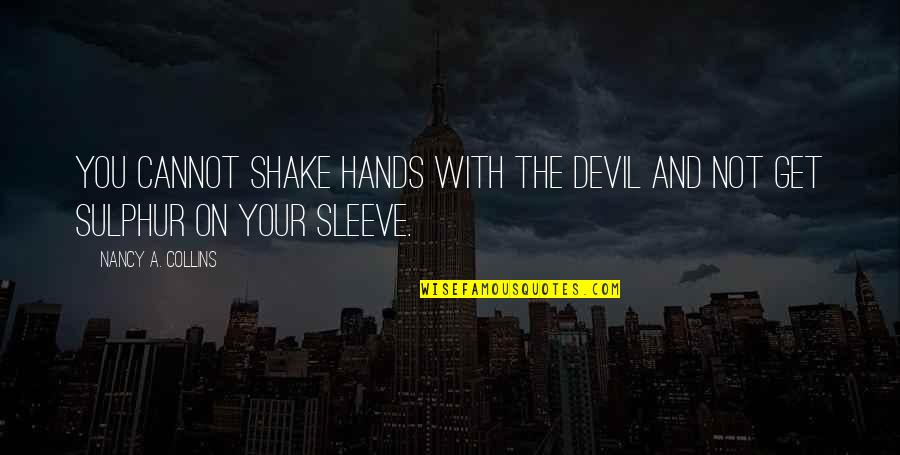 Up Your Sleeve Quotes By Nancy A. Collins: You cannot shake hands with the Devil and Up Your Sleeve Quotes By Nancy A. Collins: You cannot shake hands with the Devil and