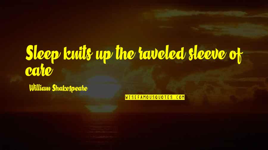 Up Your Sleeve Quotes By William Shakespeare: Sleep knits up the raveled sleeve of care. Up Your Sleeve Quotes By William Shakespeare: Sleep knits up the raveled sleeve of care.