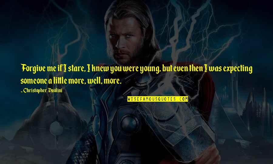 Upadesa Undiyar Quotes By Christopher Paolini: Forgive me if I stare, I knew you Upadesa Undiyar Quotes By Christopher Paolini: Forgive me if I stare, I knew you