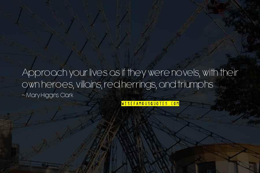 Upadesa Undiyar Quotes By Mary Higgins Clark: Approach your lives as if they were novels, Upadesa Undiyar Quotes By Mary Higgins Clark: Approach your lives as if they were novels,