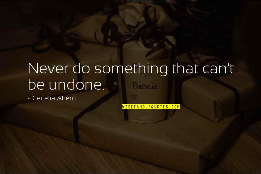 Upadesh In English Quotes By Cecelia Ahern: Never do something that can't be undone. Upadesh In English Quotes By Cecelia Ahern: Never do something that can't be undone.