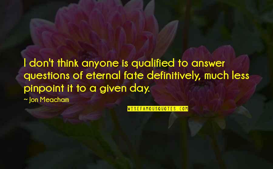 Upadesh In English Quotes By Jon Meacham: I don't think anyone is qualified to answer Upadesh In English Quotes By Jon Meacham: I don't think anyone is qualified to answer