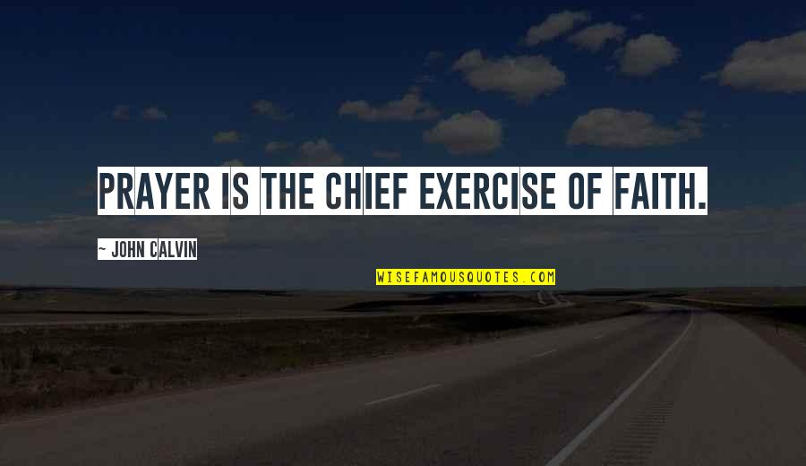 Upadesha Quotes By John Calvin: Prayer is the chief exercise of faith.