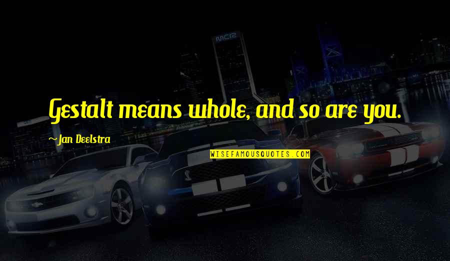 Upadesham Quotes By Jan Deelstra: Gestalt means whole, and so are you. Upadesham Quotes By Jan Deelstra: Gestalt means whole, and so are you.