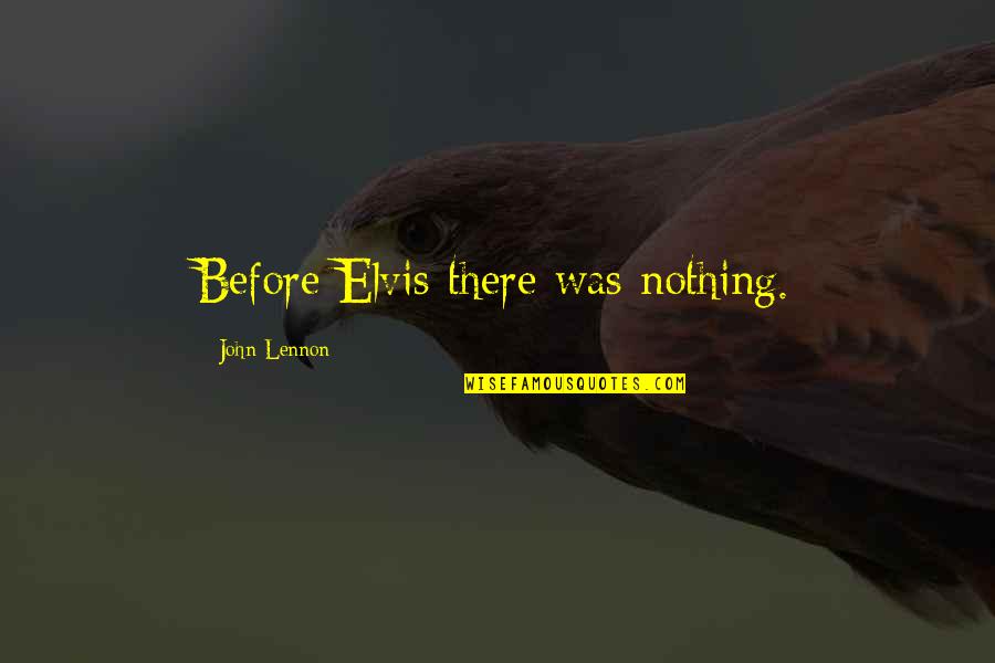 Upadesham Quotes By John Lennon: Before Elvis there was nothing. Upadesham Quotes By John Lennon: Before Elvis there was nothing.