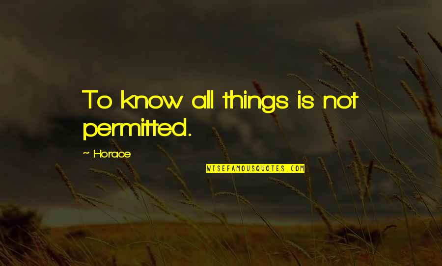 Upakan Sa Quotes By Horace: To know all things is not permitted. Upakan Sa Quotes By Horace: To know all things is not permitted.