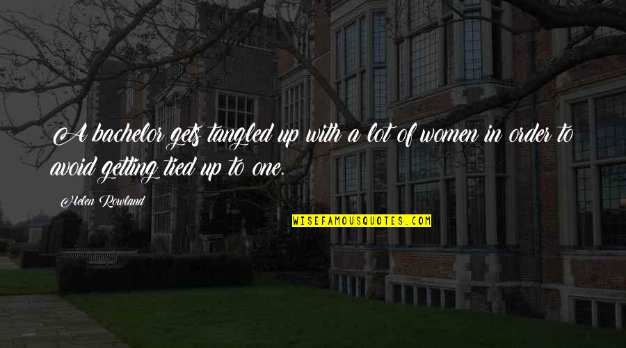 Upali Sutta Quotes By Helen Rowland: A bachelor gets tangled up with a lot Upali Sutta Quotes By Helen Rowland: A bachelor gets tangled up with a lot