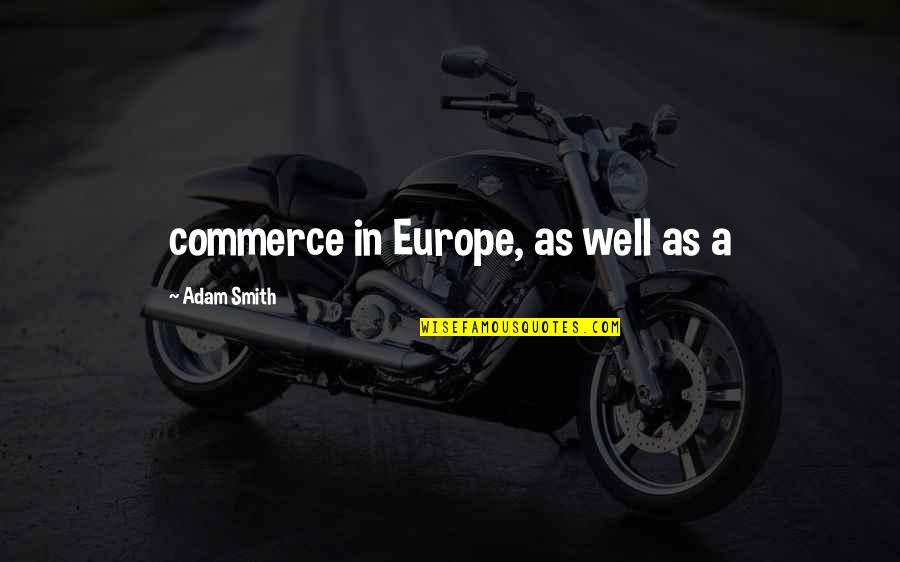Upaluku Quotes By Adam Smith: commerce in Europe, as well as a