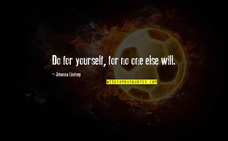 Upamaka Quotes By Johanna Lindsey: Do for yourself, for no one else will. Upamaka Quotes By Johanna Lindsey: Do for yourself, for no one else will.