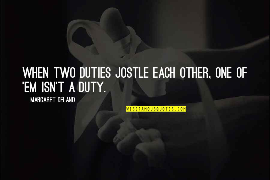 Upamanyu Chatterjee Quotes By Margaret Deland: When two duties jostle each other, one of
