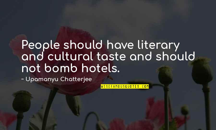 Upamanyu Chatterjee Quotes By Upamanyu Chatterjee: People should have literary and cultural taste and