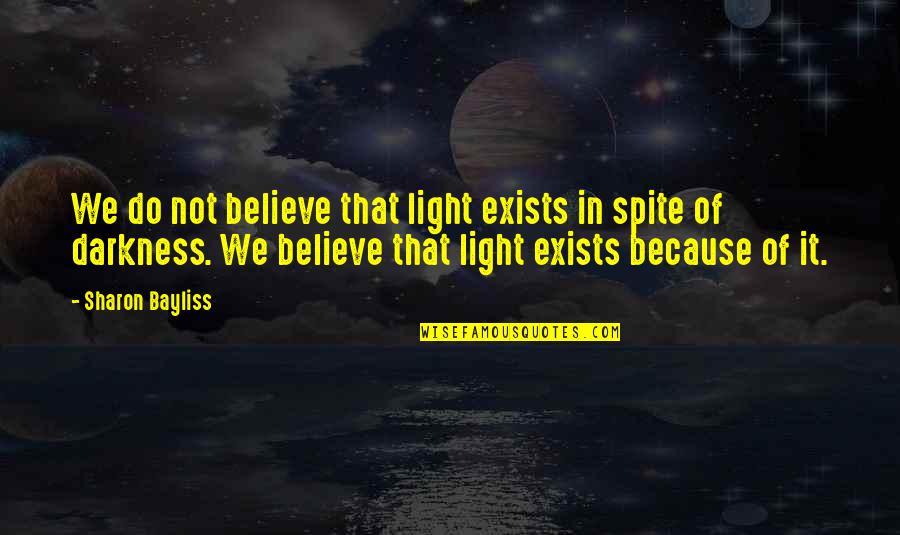 Upams Quotes By Sharon Bayliss: We do not believe that light exists in
