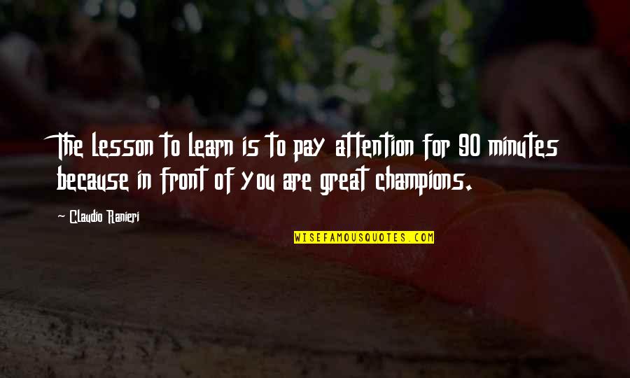 Upanayanam Quotes By Claudio Ranieri: The lesson to learn is to pay attention Upanayanam Quotes By Claudio Ranieri: The lesson to learn is to pay attention