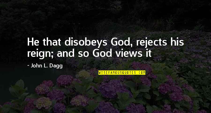 Upandan Quotes By John L. Dagg: He that disobeys God, rejects his reign; and Upandan Quotes By John L. Dagg: He that disobeys God, rejects his reign; and
