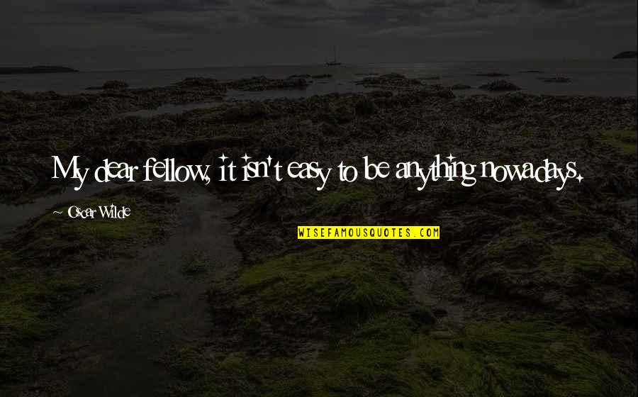 Upandan Quotes By Oscar Wilde: My dear fellow, it isn't easy to be Upandan Quotes By Oscar Wilde: My dear fellow, it isn't easy to be
