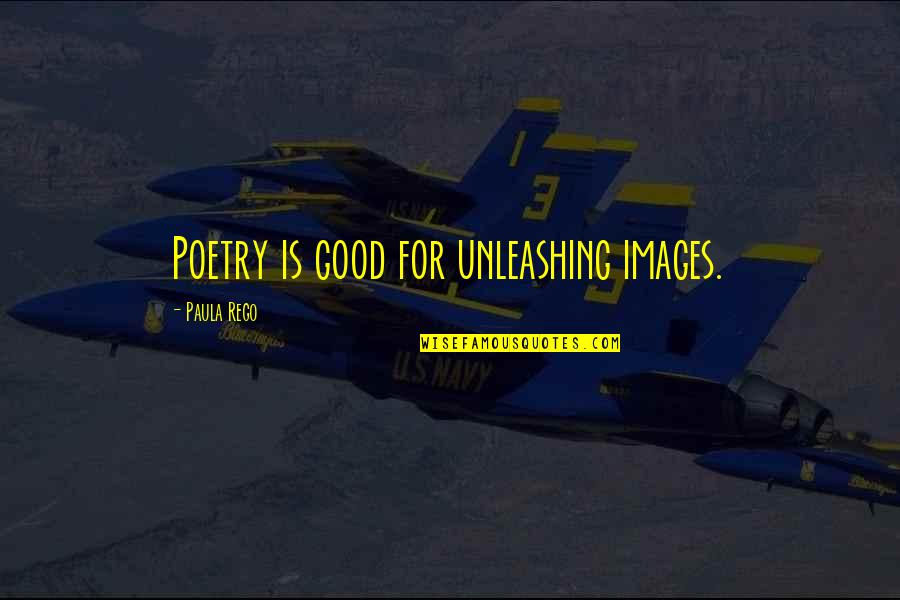 Upandan Quotes By Paula Rego: Poetry is good for unleashing images. Upandan Quotes By Paula Rego: Poetry is good for unleashing images.