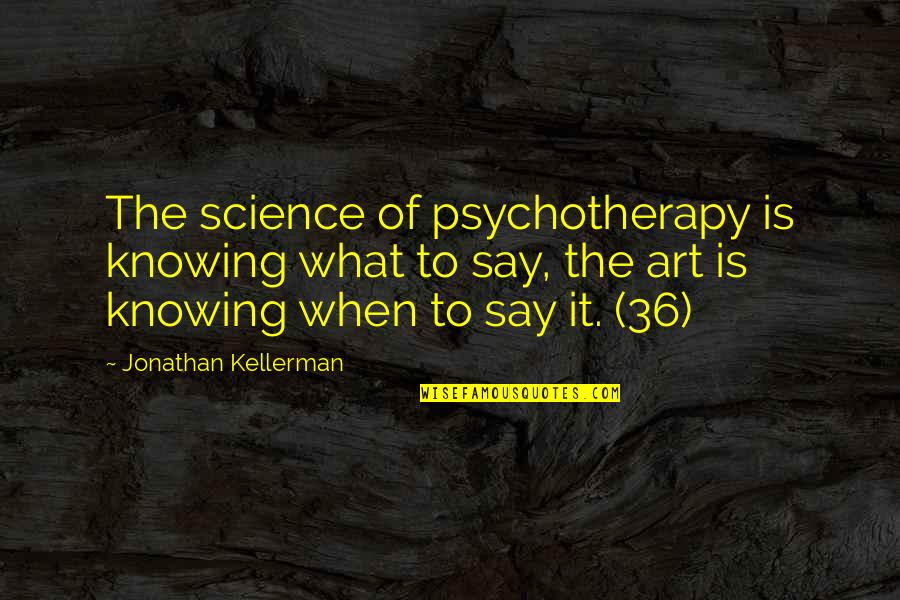 Upande Ltd Quotes By Jonathan Kellerman: The science of psychotherapy is knowing what to Upande Ltd Quotes By Jonathan Kellerman: The science of psychotherapy is knowing what to
