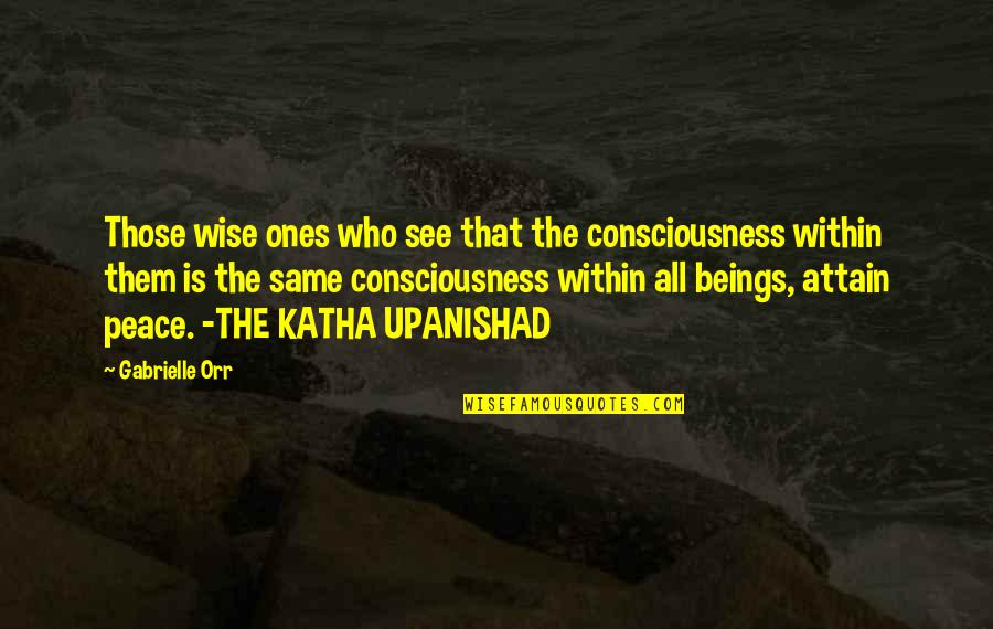 Upanishad Quotes By Gabrielle Orr: Those wise ones who see that the consciousness